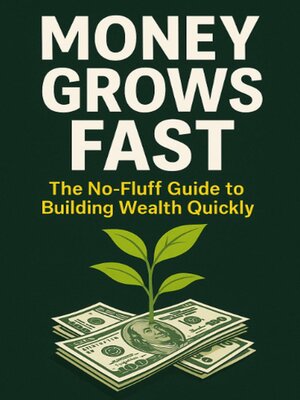 cover image of Money Grows Fast--The No-Fluff Guide to Building Wealth Quickly